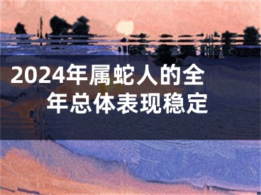 2024年属蛇人的全年总体表现稳定