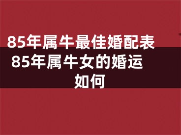 85年属牛最佳婚配表 85年属牛女的婚运如何
