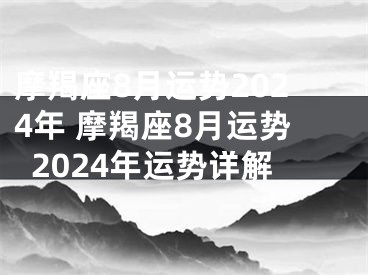 摩羯座8月运势2024年 摩羯座8月运势2024年运势详解