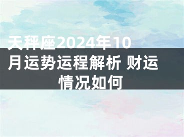 天秤座2024年10月运势运程解析 财运情况如何