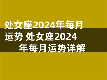 处女座2024年每月运势 处女座2024年每月运势详解