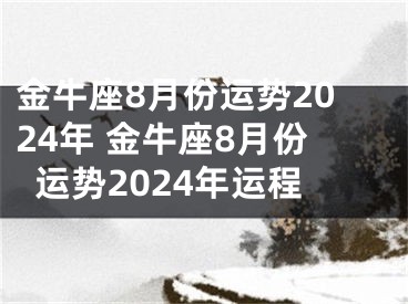 金牛座8月份运势2024年 金牛座8月份运势2024年运程