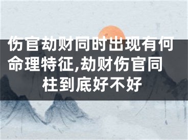 伤官劫财同时出现有何命理特征,劫财伤官同柱到底好不好