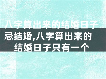 八字算出来的结婚日子忌结婚,八字算出来的结婚日子只有一个