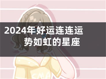 2024年好运连连运势如虹的星座