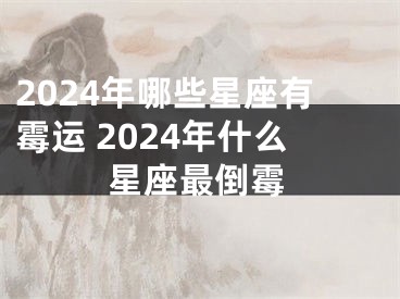 2024年哪些星座有霉运 2024年什么星座最倒霉