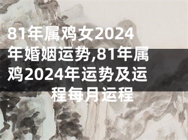 81年属鸡女2024年婚姻运势,81年属鸡2024年运势及运程每月运程