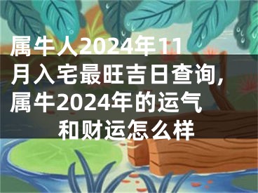 属牛人2024年11月入宅最旺吉日查询,属牛2024年的运气和财运怎么样