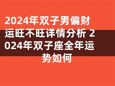 2024年双子男偏财运旺不旺详情分析 2024年双子座全年运势如何