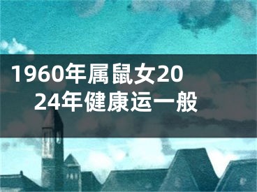 1960年属鼠女2024年健康运一般