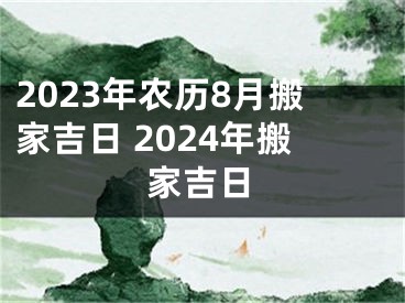 2023年农历8月搬家吉日 2024年搬家吉日