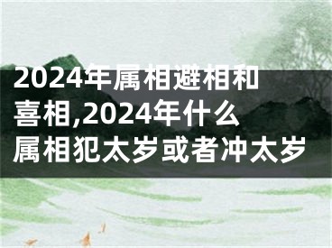 2024年属相避相和喜相,2024年什么属相犯太岁或者冲太岁