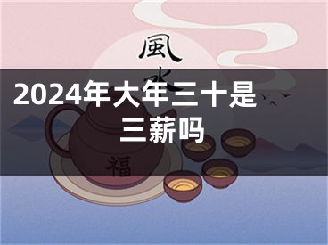 2024年大年三十是三薪吗