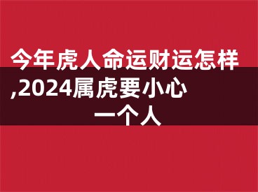 今年虎人命运财运怎样,2024属虎要小心一个人