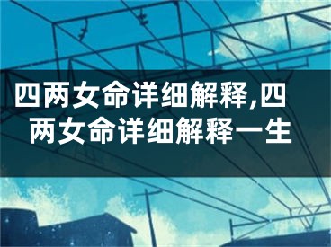 四两女命详细解释,四两女命详细解释一生