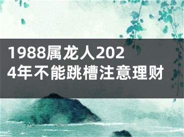1988属龙人2024年不能跳槽注意理财