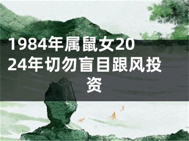 1984年属鼠女2024年切勿盲目跟风投资