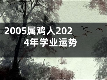 2005属鸡人2024年学业运势