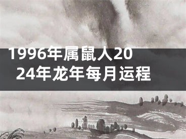 1996年属鼠人2024年龙年每月运程