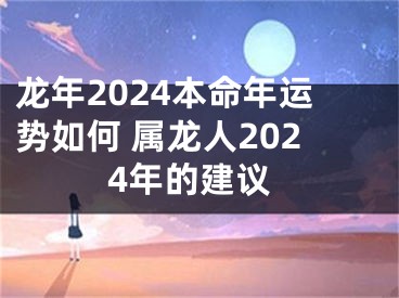 龙年2024本命年运势如何 属龙人2024年的建议