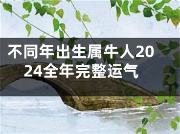 不同年出生属牛人2024全年完整运气