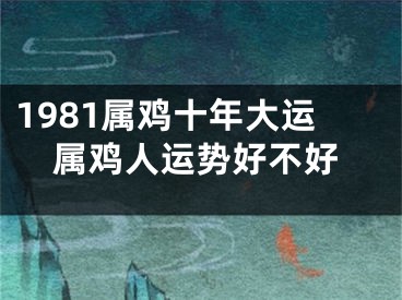 1981属鸡十年大运属鸡人运势好不好