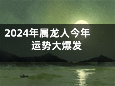 2024年属龙人今年运势大爆发