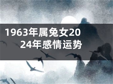 1963年属兔女2024年感情运势