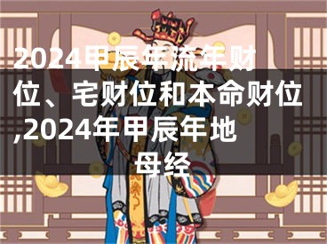 2024甲辰年流年财位、宅财位和本命财位,2024年甲辰年地母经