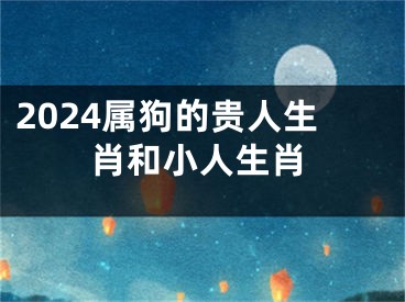 2024属狗的贵人生肖和小人生肖