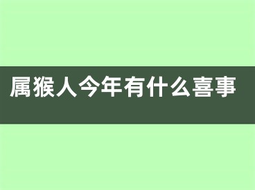 属猴人今年有什么喜事