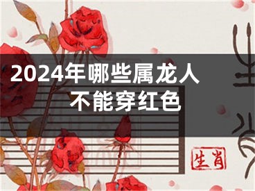 2024年哪些属龙人不能穿红色