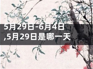 5月29日-6月4日,5月29日是哪一天