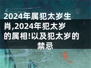 2024年属犯太岁生肖,2024年犯太岁的属相!以及犯太岁的禁忌