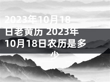 2023年10月18日老黄历 2023年10月18日农历是多少