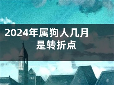 2024年属狗人几月是转折点
