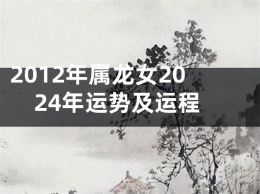 2012年属龙女2024年运势及运程