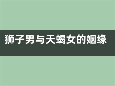 狮子男与天蝎女的姻缘