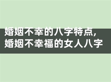 婚姻不幸的八字特点,婚姻不幸福的女人八字