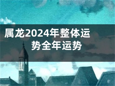 属龙2024年整体运势全年运势