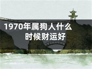 1970年属狗人什么时候财运好