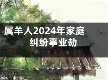 属羊人2024年家庭纠纷事业劫