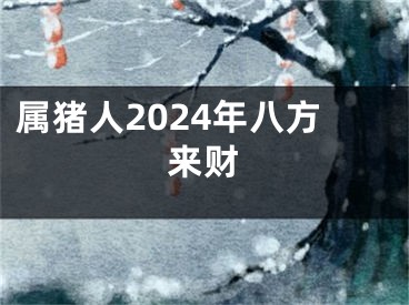 属猪人2024年八方来财