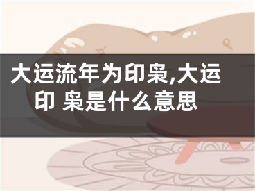 大运流年为印枭,大运印 枭是什么意思