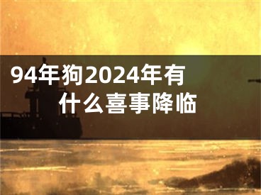 94年狗2024年有什么喜事降临