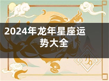 2024年龙年星座运势大全