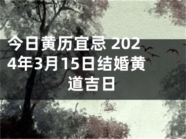 今日黄历宜忌 2024年3月15日结婚黄道吉日