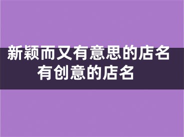 新颖而又有意思的店名 有创意的店名