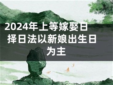 2024年上等嫁娶日 择日法以新娘出生日为主