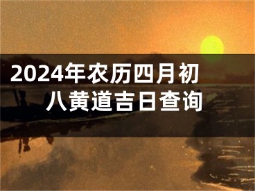 2024年农历四月初八黄道吉日查询